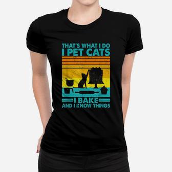 That What I Do I Pet Cats I Bake & I Know Things Women T-shirt | Crazezy CA