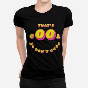 That's Cool We Dont Care Women T-shirt - Monsterry CA