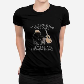 Thats What I Do I Pet Dogs Play Guitar And I Know Things Gift Women T-shirt | Crazezy UK