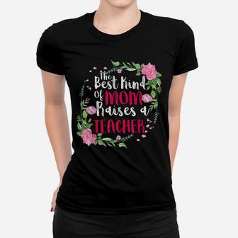 The Best Kind Of Mom Raises A Teacher Mothers Day Gift Women T-shirt | Crazezy