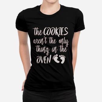 The Cookies Are Not The Only Thing In The Oven Women T-shirt | Crazezy