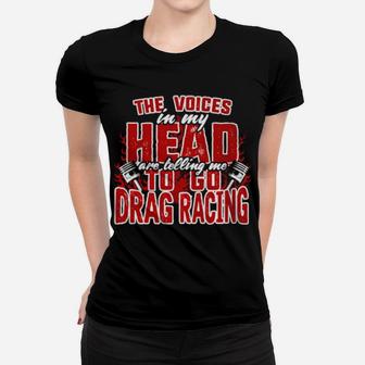 The Voices In My Head Are Telling Me To Go Drag Racing Women T-shirt - Monsterry