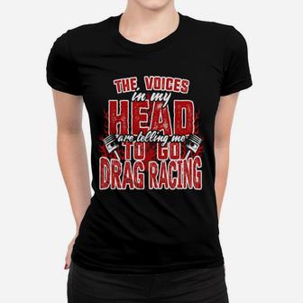 The Voices In My Head Are Telling Me To Go Drag Racing Women T-shirt - Monsterry CA