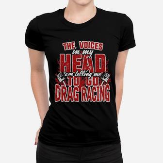 The Voices In My Head Are Telling Me To Go Drag Racing Women T-shirt - Monsterry DE