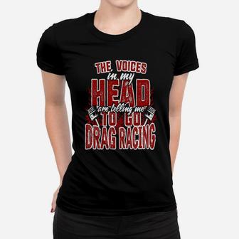 The Voices In My Head Are Telling Me To Go Drag Racing Women T-shirt - Monsterry DE