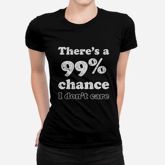 Theres A 99 Percent Chance I Do Not Care Women T-shirt | Crazezy DE