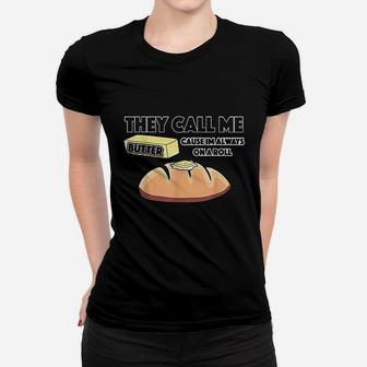 They Call Me Butter Cause Im Always On A Roll Bread Women T-shirt | Crazezy