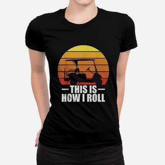 This Is How I Roll Golf Gift Funny Golfers Retro Golf Cart Women T-shirt | Crazezy