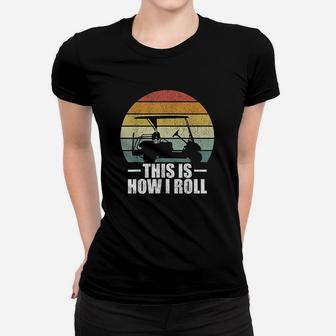 This Is How I Roll Golf Gift Funny Golfers Retro Golf Cart Women T-shirt | Crazezy