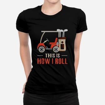 This Is How I Roll Golf How I Roll Golf Cart Women T-shirt - Thegiftio UK