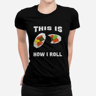 This Is How I Roll Sushi How I Roll Sushi Women T-shirt - Thegiftio UK