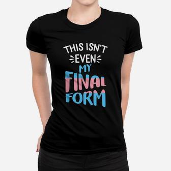 This Isnt Even My Final Form Lgbt-Q Trans-Gender Pride Women T-shirt | Crazezy UK