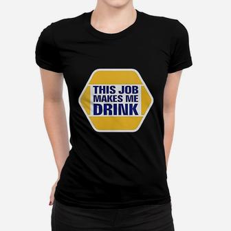 This Job Makes Me Drink Women T-shirt | Crazezy