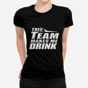This Team Makes Me Drink Women T-shirt | Crazezy