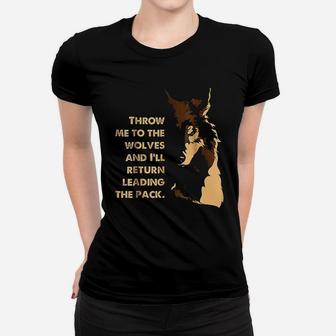 Throw Me To The Wolves And I Will Return Leading The Pack Women T-shirt | Crazezy