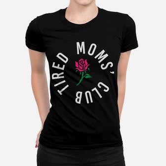 Tired Moms' Club New Parents Rose Flower Funny Mothers Day Women T-shirt | Crazezy CA