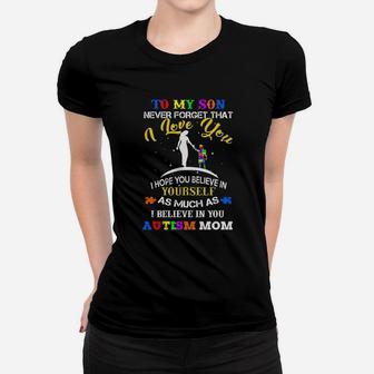 To My Son Never Forget That I Love You I Hope You Believe In As Much As I Believe In You Autism Mom Women T-shirt - Monsterry