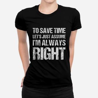 To Save Time Lets Assume I Am Always Right Women T-shirt | Crazezy DE