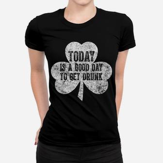 Today Is A Good Day To Get Drunk Saint Patrick Day Women T-shirt | Crazezy CA