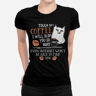 Touch My Coffee I Will Slap You So Hard - Cat Coffee Lovers Women T-shirt | Crazezy