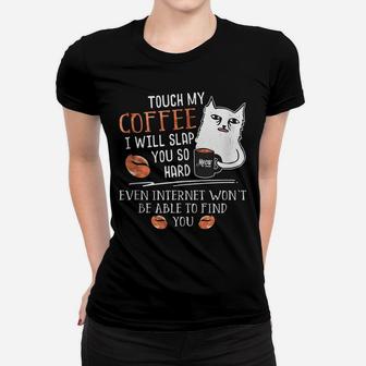 Touch My Coffee I Will Slap You So Hard - Cat Coffee Lovers Women T-shirt | Crazezy