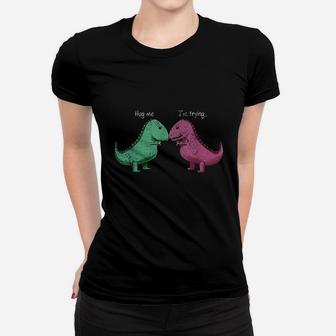 Trex Hug Me Im Trying Funny Dinosaur Pun Joke Humor Gift Women T-shirt | Crazezy UK