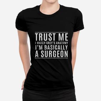 Trust Me I Am Basically A Surgeon Women T-shirt | Crazezy