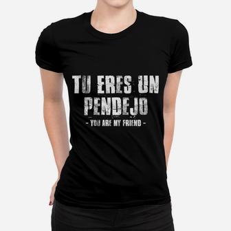 Tu Eres Un Pendejo You Are My Friend Funny Latino Spanish Women T-shirt | Crazezy CA
