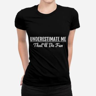 Underestimate Me That'll Be Fun Funny Quote Gift Pun Women T-shirt | Crazezy UK