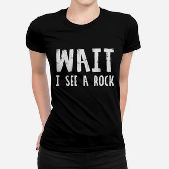 Wait I See A Rock Women T-shirt | Crazezy