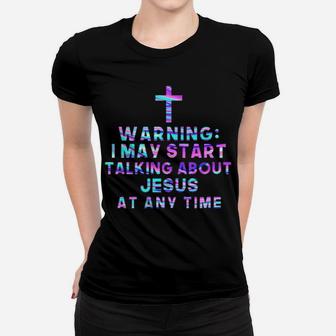 Warning I May Start Talking About Jesus At Any Time Women T-shirt - Monsterry AU