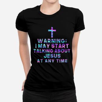 Warning I May Start Talking About Jesus At Any Time Women T-shirt - Monsterry
