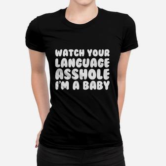 Watch Your Language Ashole Im A Baby Women T-shirt | Crazezy AU