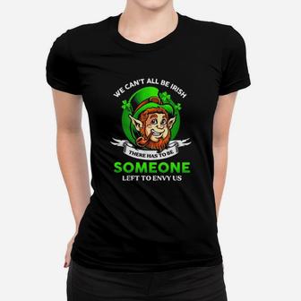 We Can't All Be Irish Someone Left To Envy Us Patrick's Day Women T-shirt - Monsterry