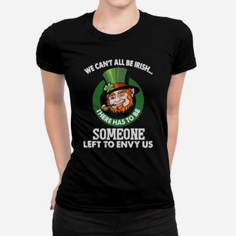 We Cant All Be Irish There Has To Be Someone Left To Envy Us Women T-shirt - Monsterry