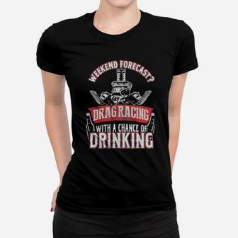 Weekend Forecast Drag Racing With A Chance Of Drinking Women T-shirt - Monsterry UK