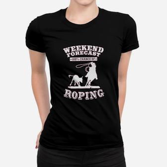 Weekend Forecast Roping Rodeo Women T-shirt | Crazezy