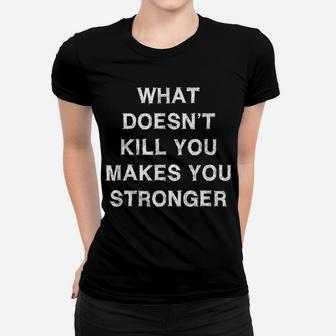 What Doesn’T Kill You Makes You Stronger Sarcasm Gift Saying Women T-shirt | Crazezy AU