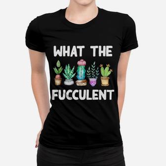 What The Fucculent Women T-shirt - Monsterry AU