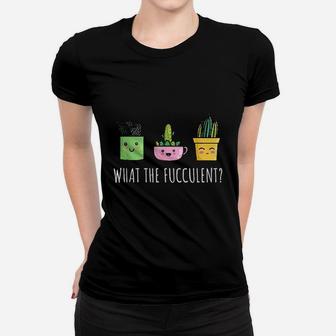 What The Fucculent Women T-shirt | Crazezy