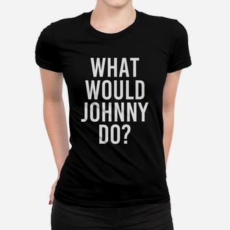 What Would Johnny Do Funny Personalized Name Joke Men Gift Women T-shirt | Crazezy DE