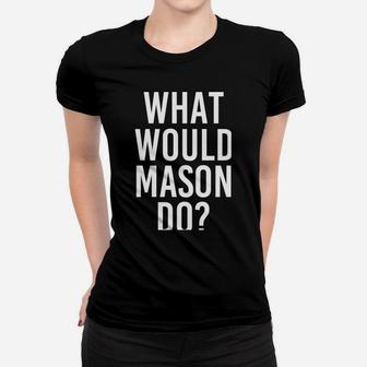 What Would Mason Do Funny Personalized Name Joke Men Gift Women T-shirt | Crazezy DE