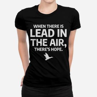 When There Is Lead In The Air Funny Bird Duck Hunting Hunter Women T-shirt | Crazezy DE