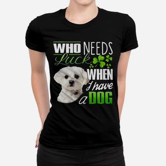 White Maltese Who Needs Luck When I Have A Dog Women T-shirt - Monsterry