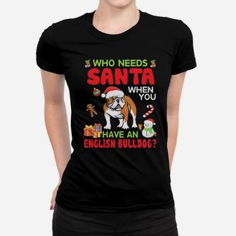 Who Needs Santa When You Have A English Bulldog Merry Xmas Women T-shirt - Monsterry
