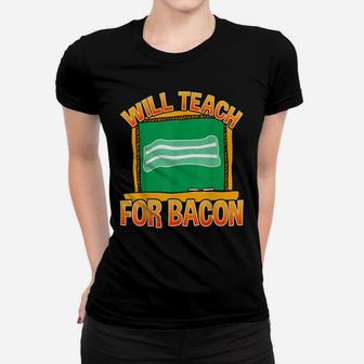 Will Teach For Bacon | Funny Teacher Design Women T-shirt | Crazezy