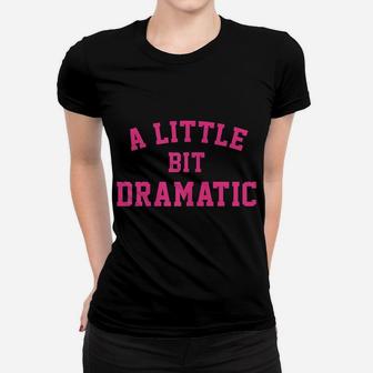 Womens A Little Bit Dramatic Girls Women T-shirt | Crazezy AU