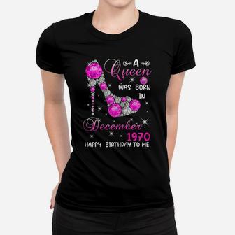 Womens A Queen Was Born In December 1970 High Heel 51St Birthday Women T-shirt | Crazezy