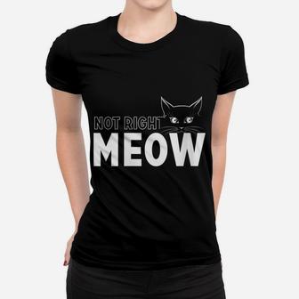 Womens Funny Not Right Meow Top For Cat Lovers Women T-shirt | Crazezy