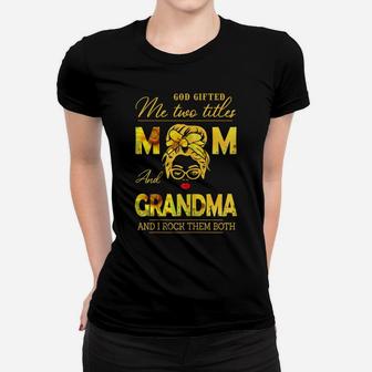 Womens God Gifted Me Two Titles Mom And Grandma Sunflower Gits Women T-shirt | Crazezy